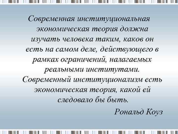 Современная институциональная экономическая теория должна изучать человека таким, каков он есть на самом деле,
