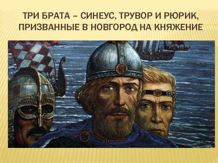 ТРИ БРАТА – СИНЕУС, ТРУВОР И РЮРИК, ПРИЗВАННЫЕ В НОВГОРОД НА КНЯЖЕНИЕ 