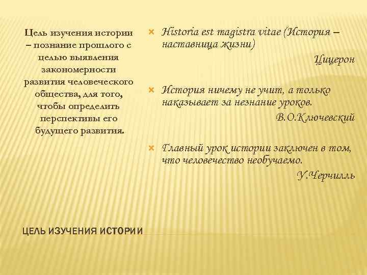 ЦЕЛЬ ИЗУЧЕНИЯ ИСТОРИИ Historia est magistra vitae (История – наставница жизни) Цицерон История ничему