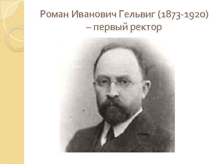 Роман Иванович Гельвиг (1873 -1920) – первый ректор 