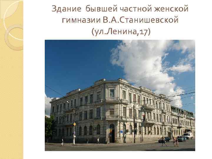 Здание бывшей частной женской гимназии В. А. Станишевской (ул. Ленина, 17) 