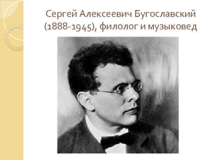 Сергей Алексеевич Бугославский (1888 -1945), филолог и музыковед 