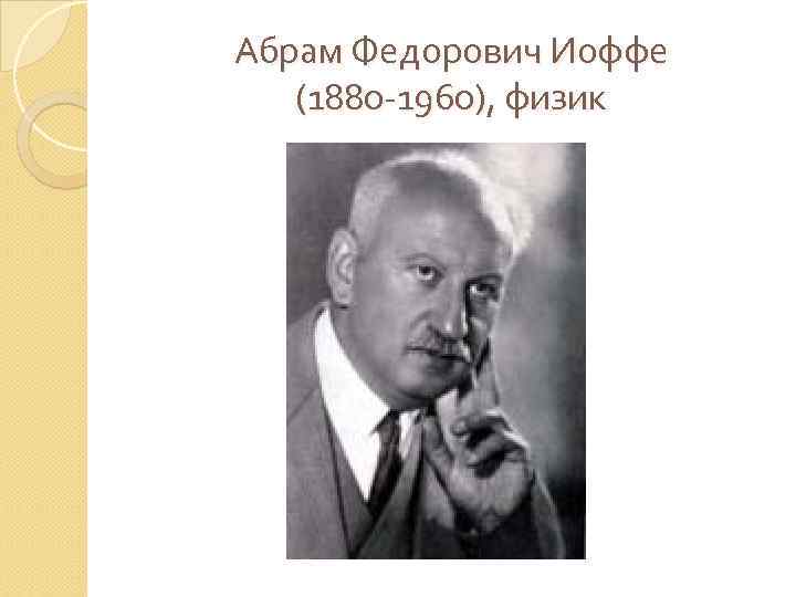 Абрам Федорович Иоффе (1880 -1960), физик 