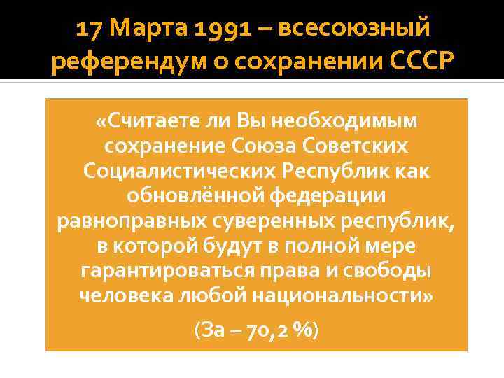17 Марта 1991 – всесоюзный референдум о сохранении СССР «Считаете ли Вы необходимым сохранение