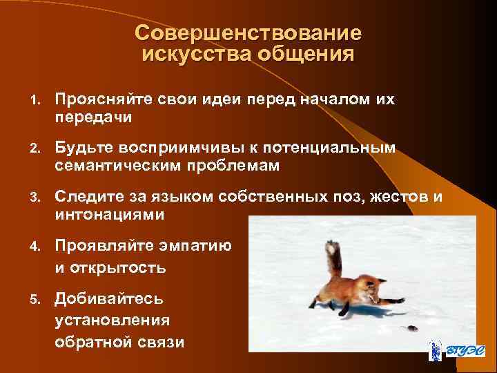 Совершенствование искусства общения 1. Проясняйте свои идеи перед началом их передачи 2. Будьте восприимчивы