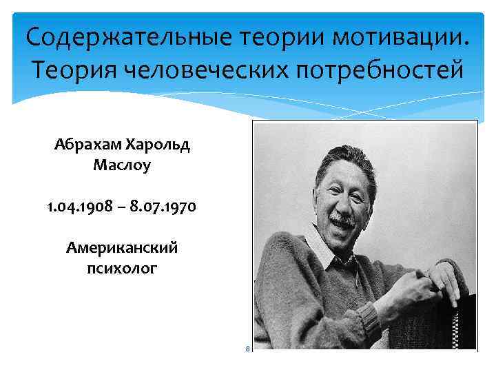 Содержательные теории мотивации. Теория человеческих потребностей Абрахам Харольд Маслоу 1. 04. 1908 – 8.