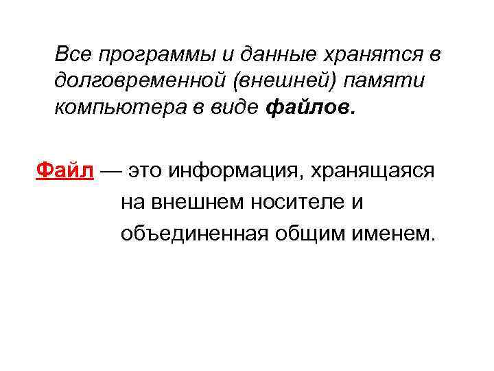 Все программы и данные хранятся в долговременной (внешней) памяти компьютера в виде файлов. Файл