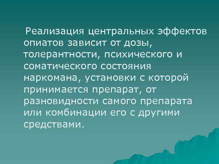 Реализация центральных эффектов опиатов зависит от дозы, толерантности, психического и соматического состояния наркомана, установки