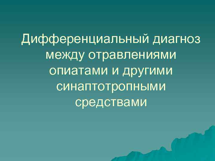 Дифференциальный диагноз между отравлениями опиатами и другими синаптотропными средствами 