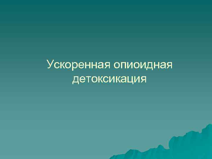 Ускоренная опиоидная детоксикация 
