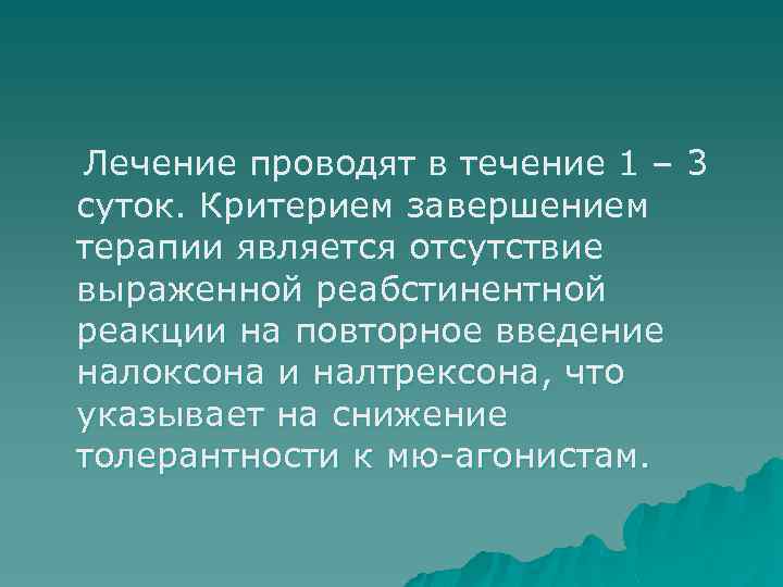 Лечение проводят в течение 1 – 3 суток. Критерием завершением терапии является отсутствие выраженной
