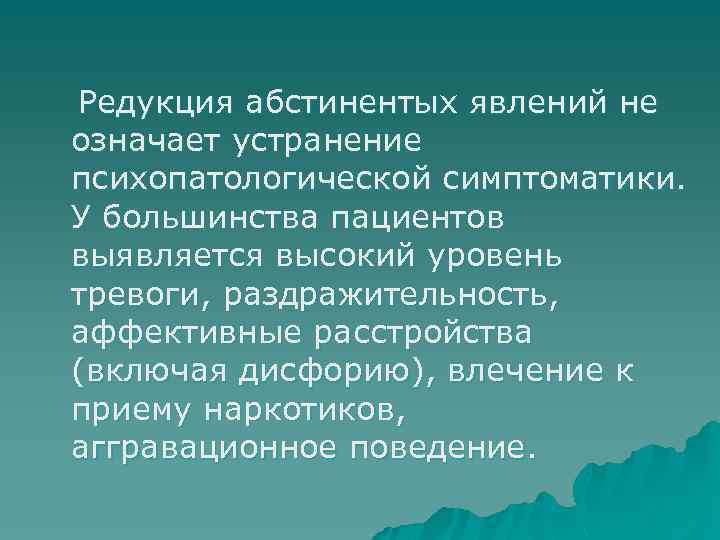 Редукция абстинентых явлений не означает устранение психопатологической симптоматики. У большинства пациентов выявляется высокий уровень
