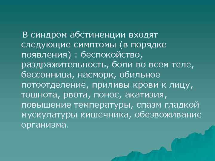 В синдром абстиненции входят следующие симптомы (в порядке появления) : беспокойство, раздражительность, боли во