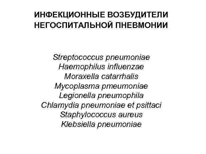 ИНФЕКЦИОННЫЕ ВОЗБУДИТЕЛИ НЕГОСПИТАЛЬНОЙ ПНЕВМОНИИ Streptococcus pneumoniae Haemophilus influenzae Moraxella catarrhalis Mycoplasma pmeumoniae Legionella pneumophila