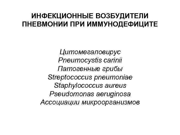 ИНФЕКЦИОННЫЕ ВОЗБУДИТЕЛИ ПНЕВМОНИИ ПРИ ИММУНОДЕФИЦИТЕ Цитомегаловирус Pneumocystis carinii Патогенные грибы Streptococcus pneumoniae Staphylococcus aureus