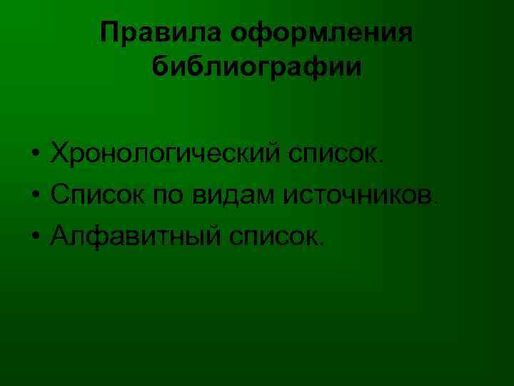 Правила оформления библиографии • Хронологический список. • Список по видам источников. • Алфавитный список.