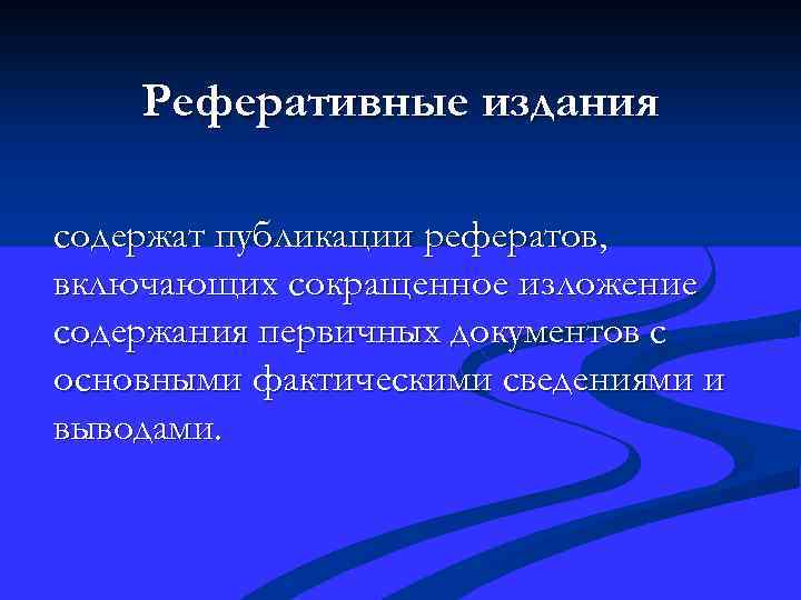 Реферативные издания содержат публикации рефератов, включающих сокращенное изложение содержания первичных документов с основными фактическими