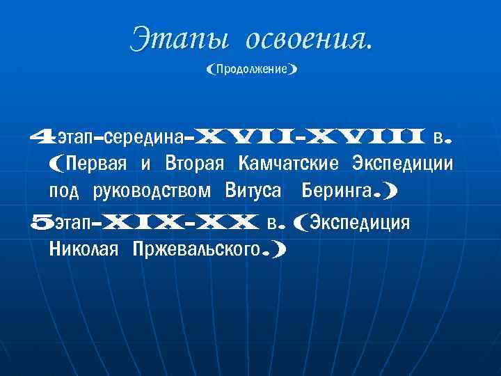 Этапы освоения. (Продолжение) 4 этап-середина-XVIII в. (Первая и Вторая Камчатские Экспедиции под руководством Витуса