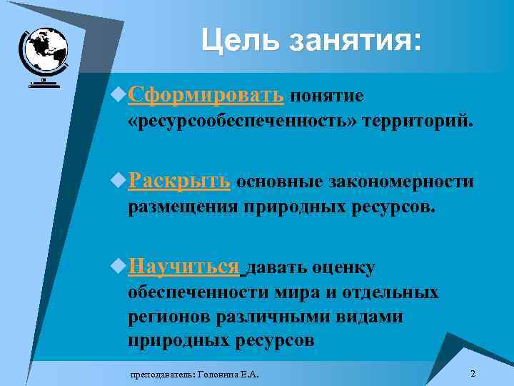 Цель занятия: u. Сформировать понятие «ресурсообеспеченность» территорий. u. Раскрыть основные закономерности размещения природных ресурсов.