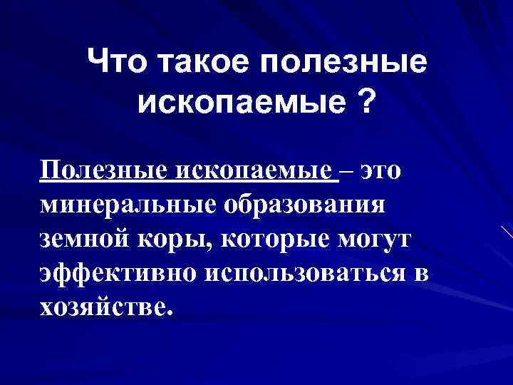 Что такое полезные ископаемые ? Полезные ископаемые – это минеральные образования земной коры, которые