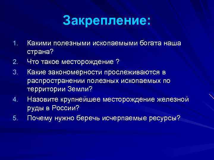 Закрепление: 1. 2. 3. 4. 5. Какими полезными ископаемыми богата наша страна? Что такое