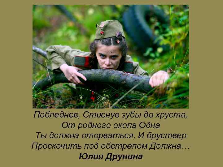 Побледнев, Стиснув зубы до хруста, От родного окопа Одна Ты должна оторваться, И бруствер