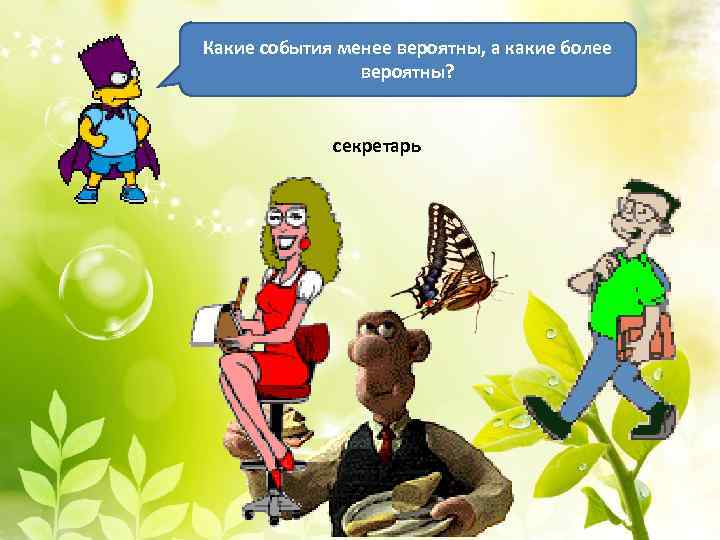 Какие события менее вероятны, а какие более вероятны? секретарь 
