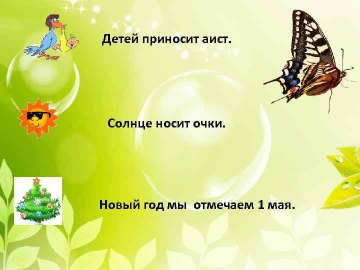 Детей приносит аист. Солнце носит очки. Новый год мы отмечаем 1 мая. 
