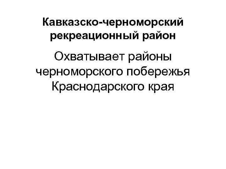 Кавказско-черноморский рекреационный район Охватывает районы черноморского побережья Краснодарского края 