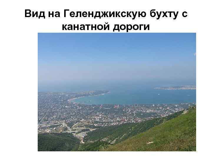 Вид на Геленджикскую бухту с канатной дороги 