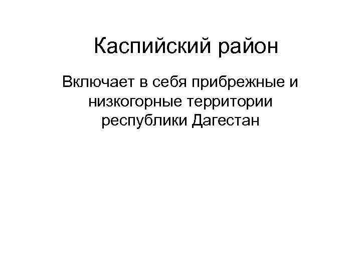 Каспийский район Включает в себя прибрежные и низкогорные территории республики Дагестан 