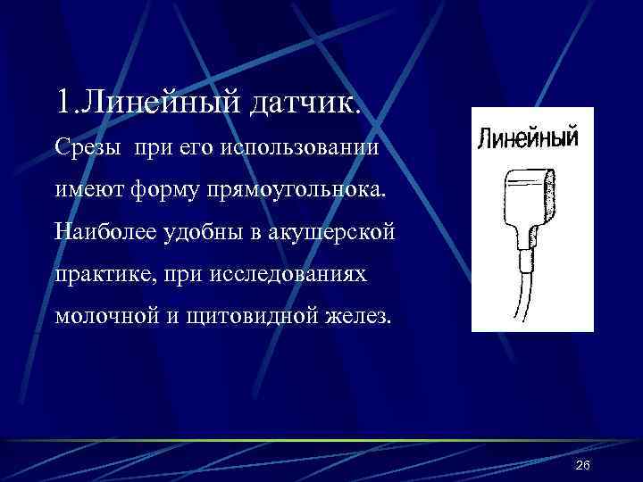 1. Линейный датчик. Срезы при его использовании имеют форму прямоугольнока. Наиболее удобны в акушерской