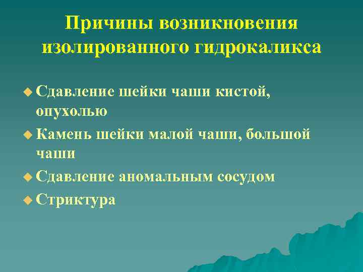 Причины возникновения изолированного гидрокаликса u Сдавление шейки чаши кистой, опухолью u Камень шейки малой