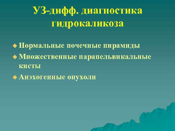 УЗ-дифф. диагностика гидрокаликоза u Нормальные почечные пирамиды u Множественные парапельвикальные кисты u Анэхогенные опухоли