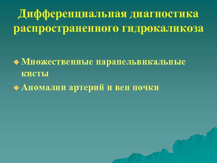 Дифференциальная диагностика распространенного гидрокаликоза u Множественные парапельвикальные кисты u Аномалии артерий и вен почки