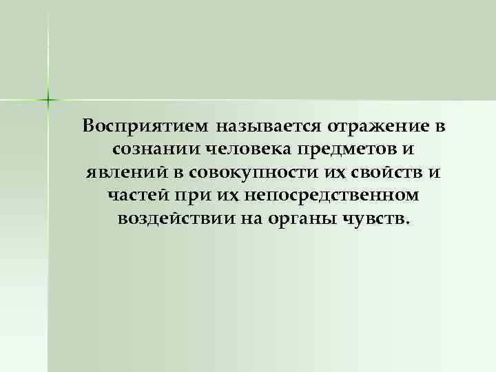 Восприятием называется отражение в сознании человека предметов и явлений в совокупности их свойств и