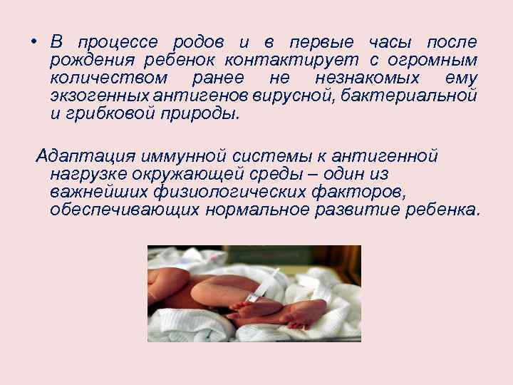 • В процессе родов и в первые часы после рождения ребенок контактирует с