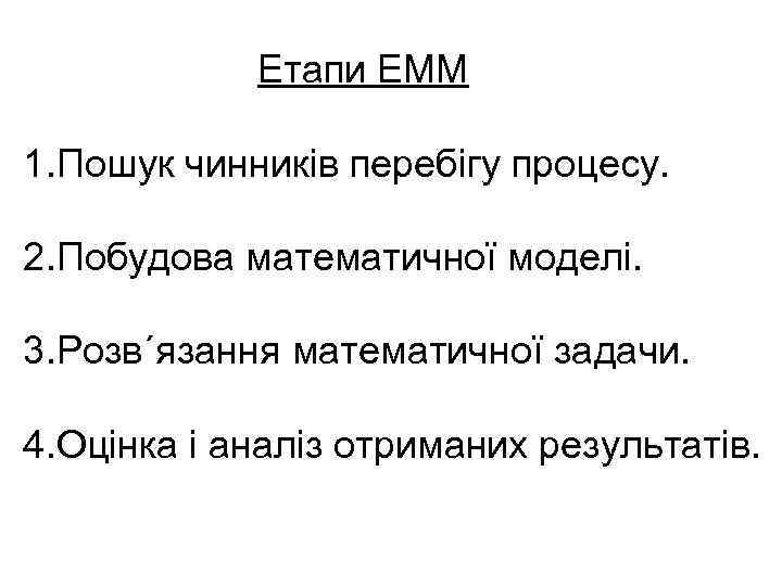 Етапи ЕММ 1. Пошук чинників перебігу процесу. 2. Побудова математичної моделі. 3. Розв´язання математичної