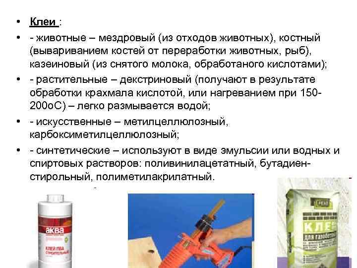  • Клеи : • - животные – мездровый (из отходов животных), костный (вывариванием