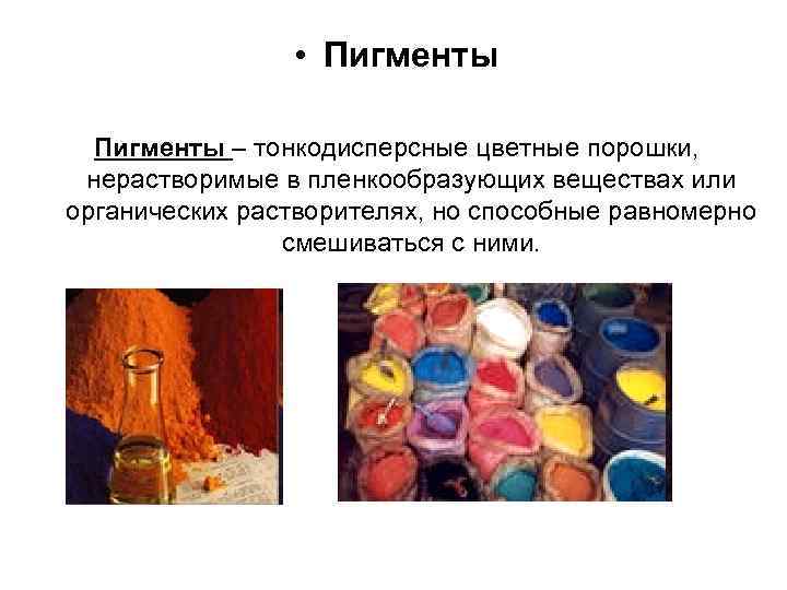  • Пигменты – тонкодисперсные цветные порошки, нерастворимые в пленкообразующих веществах или органических растворителях,