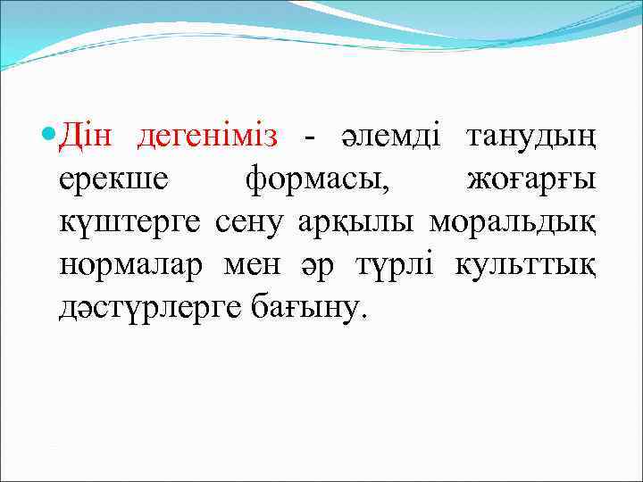  Дін дегеніміз - әлемді танудың ерекше формасы, жоғарғы күштерге сену арқылы моральдық нормалар