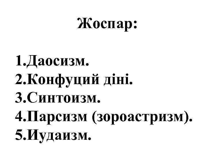  Жоспар: 1. Даосизм. 2. Конфуций діні. 3. Синтоизм. 4. Парсизм (зороастризм). 5. Иудаизм.