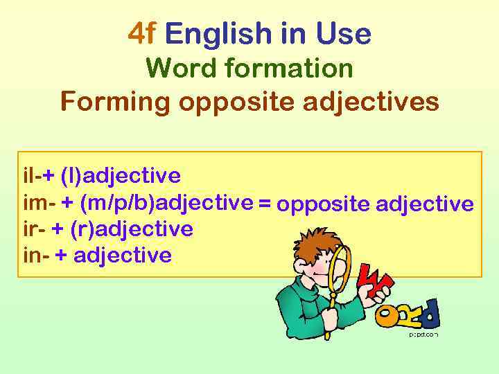 4 f English in Use Word formation Forming opposite adjectives il-+ (l)adjective im- +