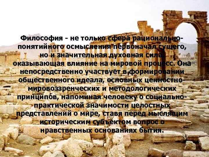 Философия - не только сфера рациональнопонятийного осмысления первоначал сущего, но и значительная духовная сила,