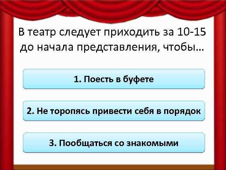 В театр следует приходить за 10 -15 до начала представления, чтобы… 1. Поесть в