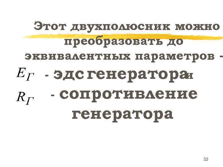Этот двухполюсник можно преобразовать до эквивалентных параметров - эдс генератора и - сопротивление генератора