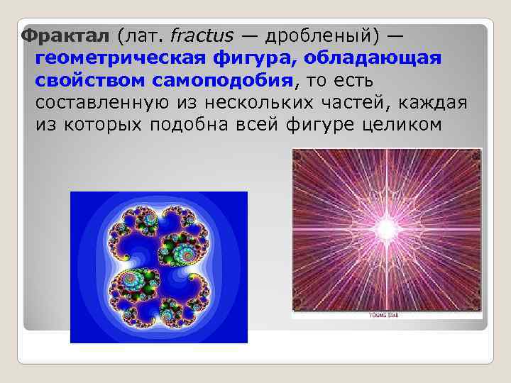 Фрактал (лат. fractus — дробленый) — геометрическая фигура, обладающая свойством самоподобия, то есть составленную