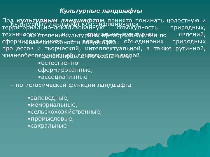 Культурные ландшафты Под культурным ландшафтом принято понимать целостную и Культурный ландшафт классифицируется: территориально-локализованную совокупность