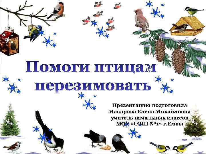 Презентацию подготовила Макарова Елена Михайловна учитель начальных классов МОУ «СОШ № 1» г. Емвы