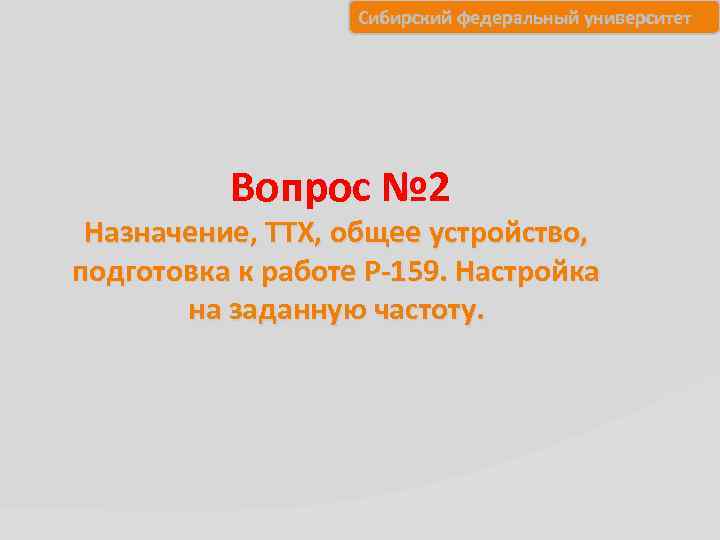 Сибирский федеральный университет Вопрос № 2 Назначение, ТТХ, общее устройство, подготовка к работе Р-159.